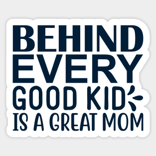 Behind every good kid is a great mom Sticker